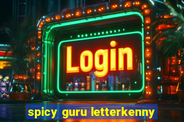 spicy guru letterkenny